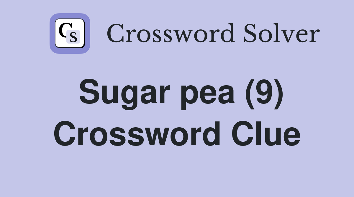 Sugar Pea Crossword Clue: Find the 9-Letter Answer